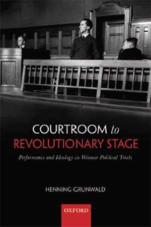 Courtroom to Revolutionary Stage: Performance and Ideology in Weimar Political Trials