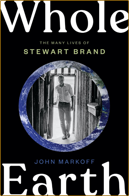 Whole Earth: The Many Lives of Stewart Brand -John Markoff