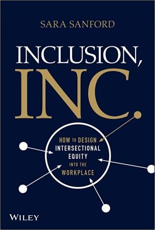 Inclusion, Inc.: How to Design Intersectional Equity into the Workplace