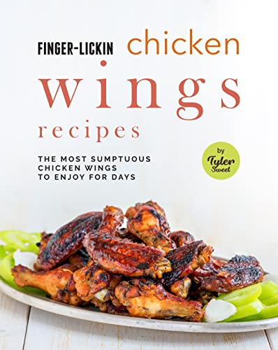 Finger Licking Chicken Wings Recipes: The Most Sumptuous Chicken Wings to Enjoy for Days