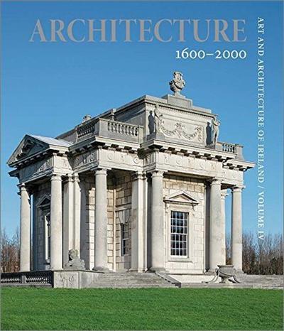 Art and Architecture of Ireland, Volume IV: Architecture 1600 2000