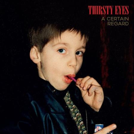 Thirsty Eyes - A Certain Regard (2022)