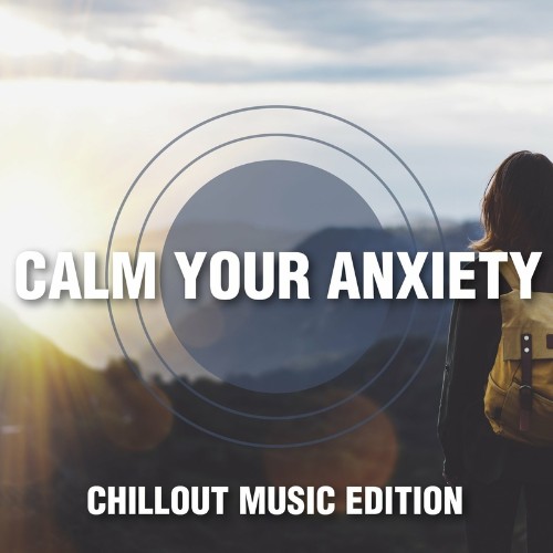 Calm Your Anxiety - Chillout Music Edition (2022)