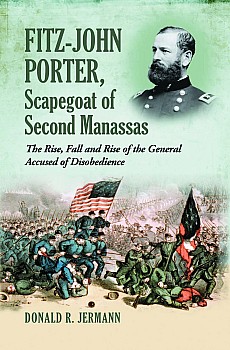 Fitz-John Porter, Scapegoat of Second Manassas: The Rise, Fall and Rise of the General Accused of Disobedience