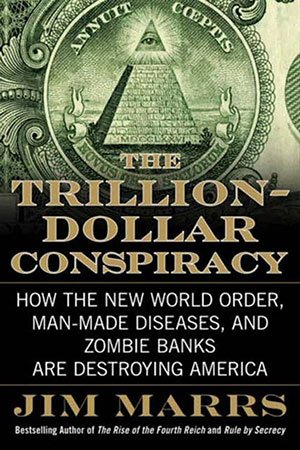 The Trillion-Dollar Conspiracy How the New World Order, Man-Made Diseases, and Zombie Banks Are D...