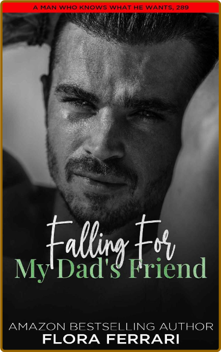 Falling For My Dad's Friend: A Steamy Standalone Instalove Romance -Flora Ferrari