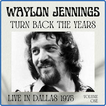 Waylon Jennings - Turn Back The Years, Live In Dallas 1975, vol  1 (2022)