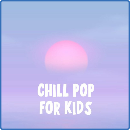 Various Artists - Chill Pop For Kids (2022)