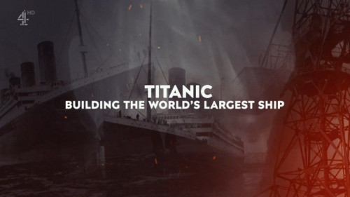 Channel 4 - Titanic Building the World's Largest Ship (2022)