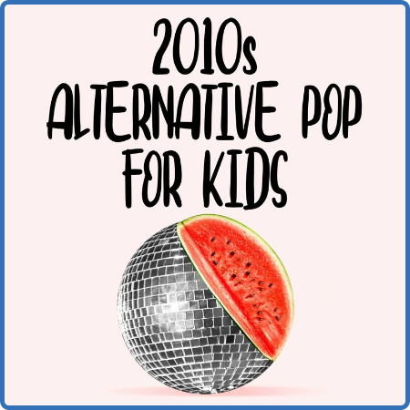 Various Artists - 2010s Alternative Pop For Kids (2022)