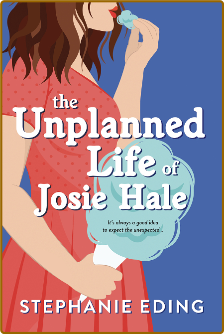 The Unplanned Life of Josie Hale -Stephanie Eding