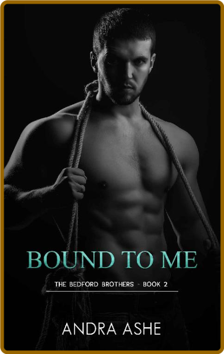 Bound To Me (The Bedford Brothers Book 2) -Andra Ashe