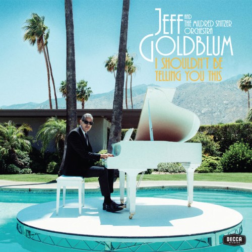 Jeff Goldblum & The Mildred Snitzer Orchestra - I Shouldn't Be Telling You This - 2019