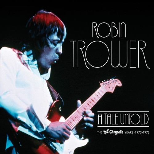 Robin Trower - A Tale Untold The Chrysalis Years (1973-1976) - 2010