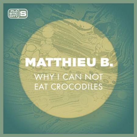 Matthieu B. - Why I Can Not Eat Crocodiles (2022)