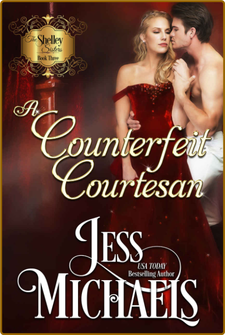 A Counterfeit Courtesan: The Shelley Sisters Book 3 -Michaels, Jess