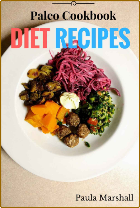 Paleo Cookbook: Diet Recipes -Paula Marshall D51ff2cba307f624fd0298bc44f54103