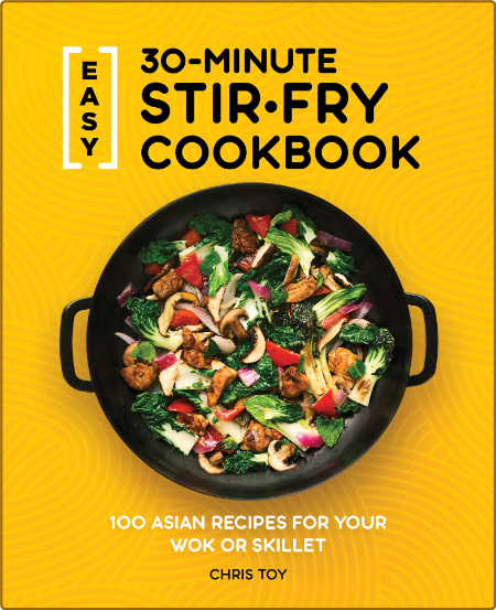 Easy 30-Minute Stir-Fry Cookbook: 100 Asian Recipes for Your Wok or Skillet -Toy, ... Fe127608ae5a840c7fa2131ea0a5280c