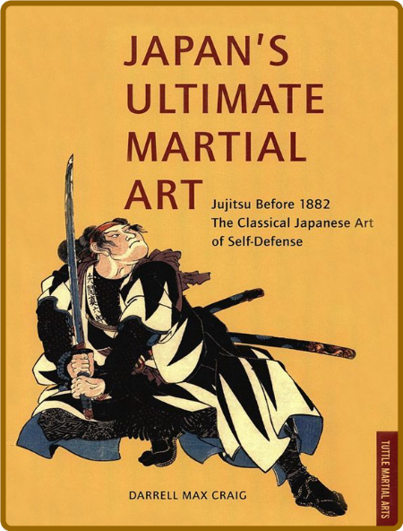 Japan's Ultimate Martial Art: Jujitsu Before 1882 The Classical Japanese Art of Se...