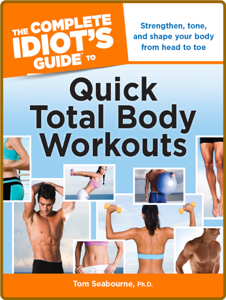 The Complete Idiot's Guide to Quick Total Body Workouts -Tom Seabourne 17349aa9656bfce33a35b7e786b72110