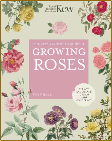 The Kew Gardener's Guide to Growing Roses -Royal Botanic Gardens Kew 9ff72b822be0328211663155f368b613