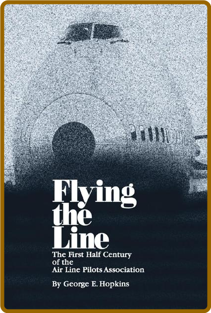  Flying the Line - The First Half Century of the Air Line Pilots Association, Volu... F14dc90dcdff59dab4de8c4c912f3f1d