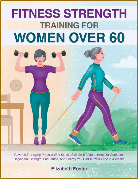 Fitness Strength Training For Women Over 60 : Reverse The Aging Process With Simpl...