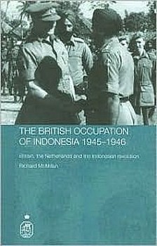 The British Occupation of Indonesia: 1945-1946 Britain, The Netherlands and the Indonesian Revolution