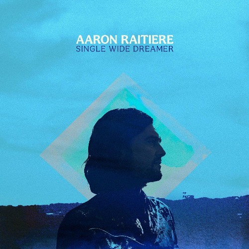 Aaron Raitiere - Single Wide Dreamer (2022)
