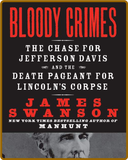Bloody Crimes: The Chase for Jefferson Davis and the Death Pageant for Lincoln's C...