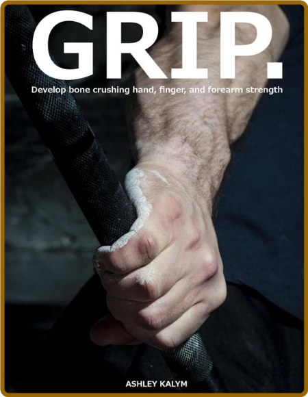 GRIP - Develop bone crushing hand, finger, and forearm strength -Ashley Kalym