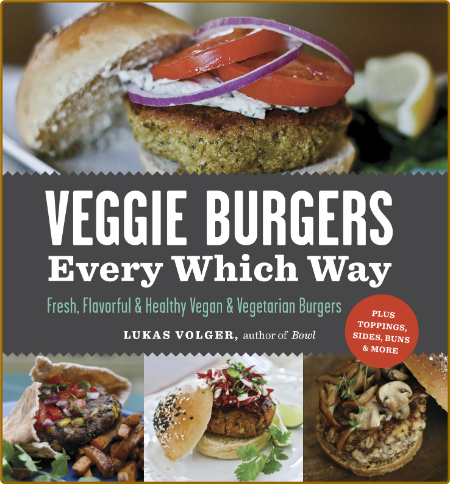 Veggie Burgers Every Which Way -Lukas Volger 7480258432548fe1ecf8ed07d2bb8e60