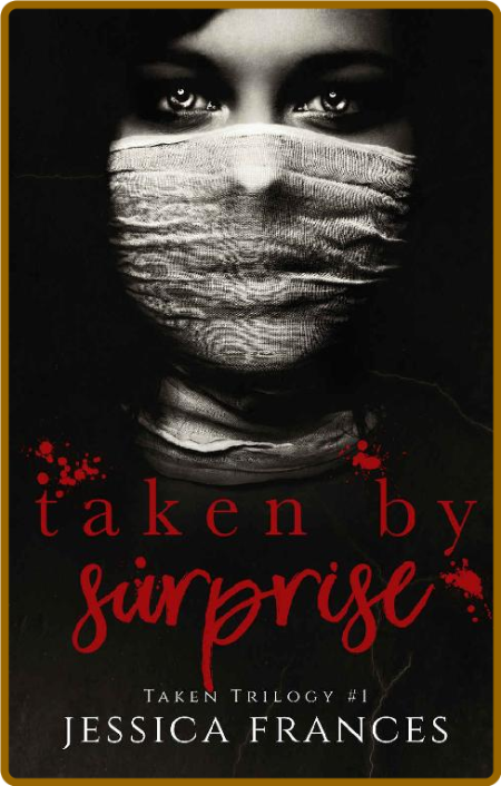 Taken By Surprise (Taken Trilogy Book 1) -Jessica Frances Fcb4370dc3ab3e10c74aaa334de30d67