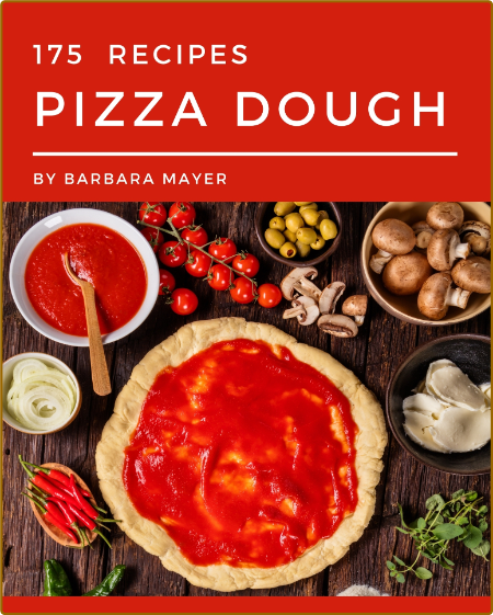 175 Pizza Dough Recipes: A Pizza Dough Cookbook from the Heart! -Mayer, Barbara