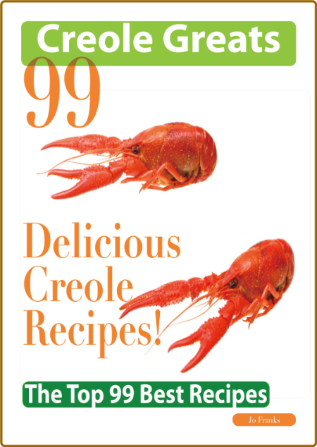 Creole Greats: 99 Delicious Creole Recipes - The Top 99 Best Recipes -Jo Franks