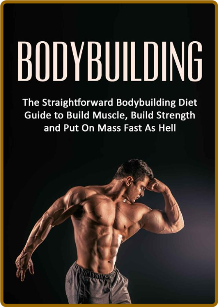 Bodybuilding: The Straightforward Bodybuilding Diet Guide to Build Muscle, Build S... 0a201c1aae2ab2caa55ab3cedd123178