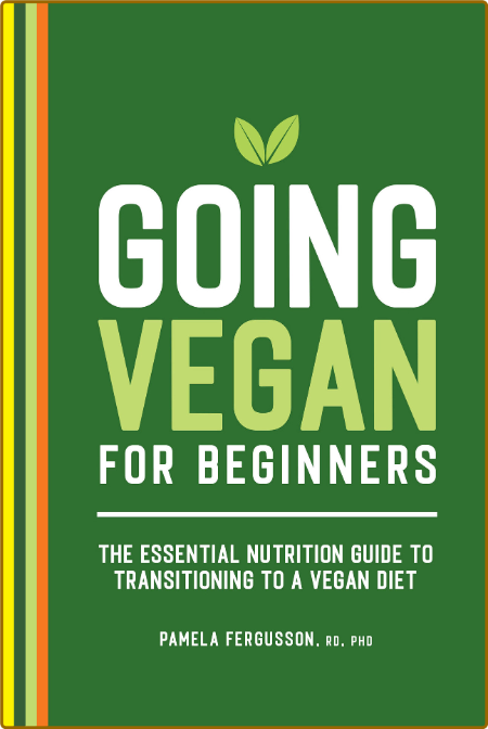 Going Vegan for Beginners: The Essential Nutrition Guide to Transitioning to a Veg...