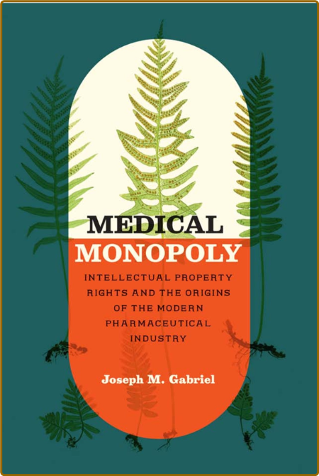  Medical Monopoly - Intellectual Property Rights and the Origins of the Modern Pha... A7fbc196bec402bf6d4cb200cac5d67a