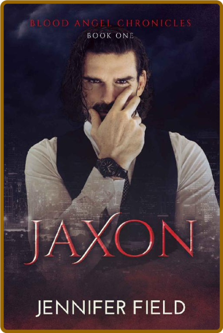 Jaxon (Blood Angel Chronicles Book 1) -Jennifer Field 3448fe97b3feb107eb9163fafd5f698a