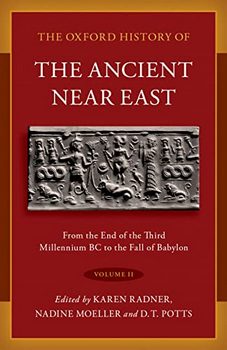 The Oxford History of the Ancient Near East, Volume II: From the End of the Third Millennium BC to the Fall of Babylon 