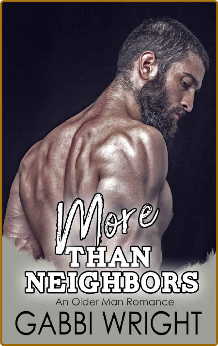 More Than Neighbors: An Older Man Romance -Gabbi Wright 471a172c298142a092cf77d4bd18c58c