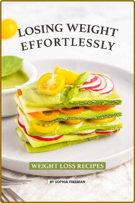 Losing Weight Effortlessly: Weight Loss Recipes -Sophia Freeman E160b500c4c9feb54f13ecabcab3ef8f