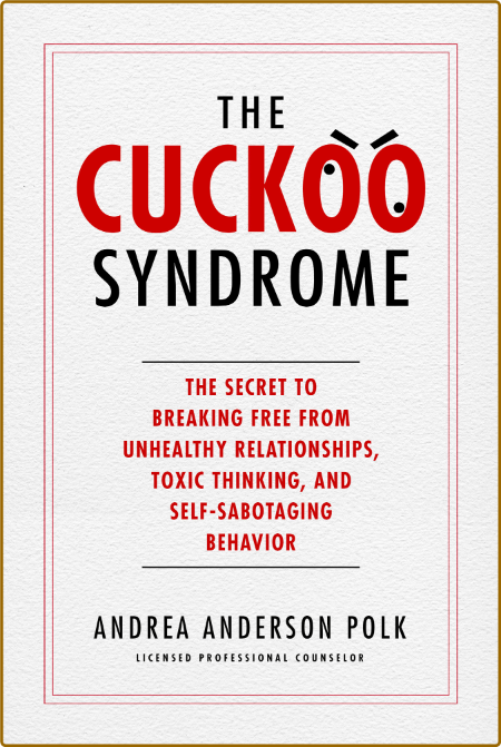 The Cuckoo Syndrome - The Secret to Breaking Free from Unhealthy Relationships, To...