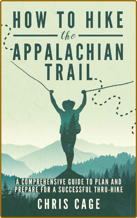How to Hike the Appalachian Trail: A Comprehensive Guide to Plan and Prepare for a...