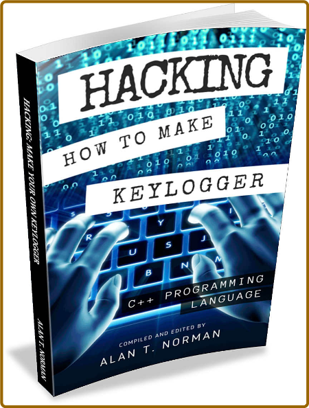 Hacking: How to Make Your Own Keylogger in C++ Programming Language -Alan T. Norman E63e062024c1c77cbcd1b07635026dad