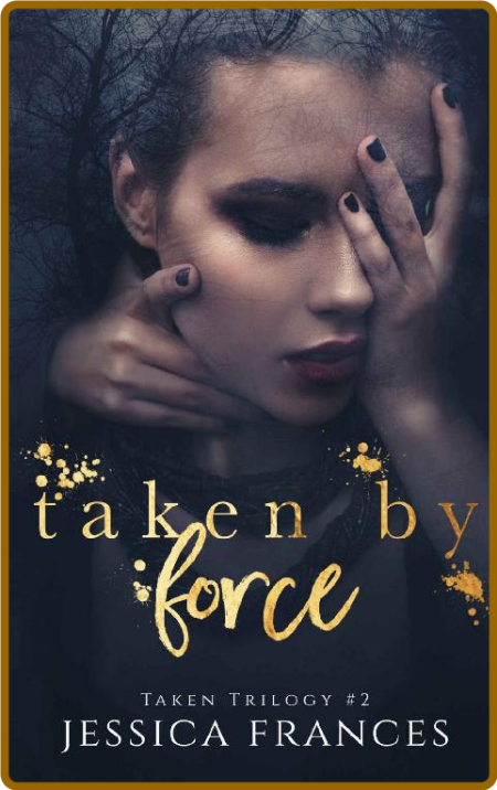 Taken By Force (Taken Trilogy Book 2) -Jessica Frances 357f58ca29e59083bb94b87abbb466b5