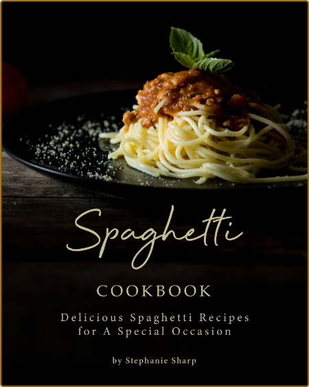 Spaghetti Cookbook: Delicious Spaghetti Recipes for A Special Occasion -Sharp, Ste... 918e53d7f400d4aa25ddb007d23d81bc