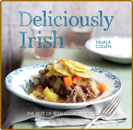 Deliciously Irish: Recipes inspired by the rich history of Ireland -Nuala Cullen 69fde5aec292764ebb0cec876811b8c5