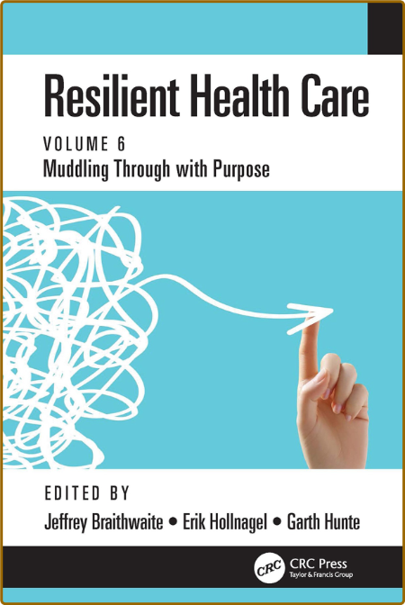  Resilient Health Care - Muddling Through with Purpose, Volume 6 608647f18a24f39cc65304985ccf50cd