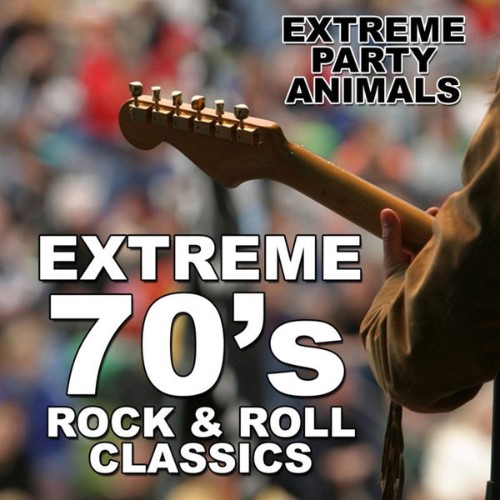 Extreme Party Animals - Extreme 70's Rock and Roll Classics - 2010